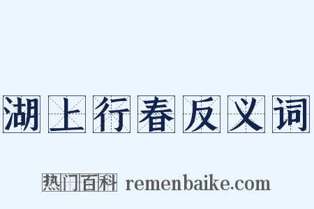 湖上行春反义词是什么意思的图片